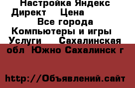 Настройка Яндекс Директ. › Цена ­ 5 000 - Все города Компьютеры и игры » Услуги   . Сахалинская обл.,Южно-Сахалинск г.